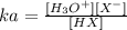 ka = \frac{[H_3O^+][X^-]}{[HX]}