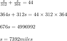 \frac{s}{312}+\frac{s}{364}=44\\\\364s+312s=44\times 312\times 364\\\\676s=4996992\\\\s=7392miles