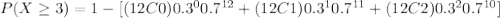 P(X\geq 3)=1-[(12C0)0.3^{0}0.7^{12}+(12C1)0.3^{1}0.7^{11}+(12C2)0.3^{2}0.7^{10}]