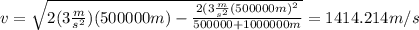 v=\sqrt{2(3\frac{m}{s^2})(500000m)-\frac{2(3\frac{m}{s^2}(500000m)^2}{500000+1000000m}}=1414.214m/s