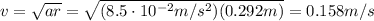 v=\sqrt{ar}=\sqrt{(8.5\cdot 10^{-2} m/s^2)(0.292 m)}=0.158 m/s