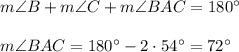 m\angle B+m\angle C+m\angle BAC=180^{\circ}\\ \\m\angle BAC=180^{\circ}-2\cdot 54^{\circ}=72^{\circ}