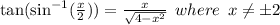 \tan(\sin^{ - 1}( \frac{x}{2} ))  =  \frac{x}{ \sqrt{4 -  {x}^{2} } }  \:  \:where \:  \: x \ne \pm2