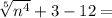 \sqrt [5] {n ^ 4} + 3-12 =