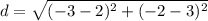 d = \sqrt{ (-3-2)^{2} + (-2-3)^{2} }