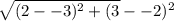 \sqrt{( 2- -3)^2 + ( 3} - -2 )^2 }