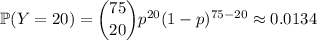 \mathbb P(Y=20)=\dbinom{75}{20}p^{20}(1-p)^{75-20}\approx0.0134