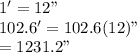 1' = 12"\\102.6' = 102.6(12)" \\= 1231.2"