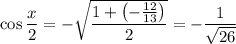 \cos\dfrac x2=-\sqrt{\dfrac{1+\left(-\frac{12}{13}\right)}2}=-\dfrac1{\sqrt{26}}