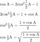 \rm cos\:A=2cos^2\dfrac{1}{2}A-1\\\\2cos^2\frac{1}{2}A=1+cos\:A\\\\cos^2\frac{1}{2}A=\dfrac{1+cos\:A}{2}\\\\cos\:\frac{1}{2}A=\sqrt{\dfrac{1+cos\:A}{2} }