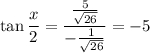 \tan\dfrac x2=\dfrac{\frac5{\sqrt{26}}}{-\frac1{\sqrt{26}}}=-5