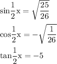 \rm sin\dfrac{1}{2}x=\sqrt{\dfrac{25}{26}}\\\\cos\dfrac{1}{2}x=-\sqrt{\dfrac{1}{26}}\\\\tan\dfrac{1}{2}x=-5