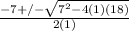 \frac{-7+/- \sqrt{7^{2}-4(1)(18)} }{2(1)}
