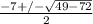 \frac{-7+/- \sqrt{49-72} }{2}