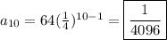 a_{10}=64(\frac14)^{10-1}=\boxed{\frac{1}{4096}}