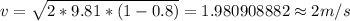 v=\sqrt {2*9.81*(1-0.8)}=1.980908882&#10;\approx 2 m/s