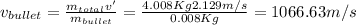 v_{bullet}=\frac{m_{total}v'}{m_{bullet}}=\frac{4.008Kg 2.129 m/s}{0.008Kg}=1066.63 m/s