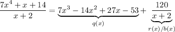 \dfrac{7x^4+x+14}{x+2}=\underbrace{7x^3-14x^2+27x-53}_{q(x)}+\underbrace{\dfrac{120}{x+2}}_{r(x)/b(x)}
