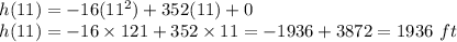 h(11)=-16(11^2)+352(11)+0\\h(11) = -16 \times121+ 352 \times 11 = -1936+3872= 1936 \ ft