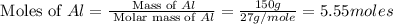 \text{ Moles of }Al=\frac{\text{ Mass of }Al}{\text{ Molar mass of }Al}=\frac{150g}{27g/mole}=5.55moles
