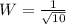 W=\frac{1}{\sqrt{10}}
