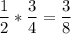 \dfrac{1}{2} *  \dfrac{3}{4} =  \dfrac{3}{8}