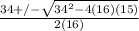 \frac{34+/- \sqrt{34^2 - 4(16)(15)} }{2(16)}
