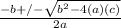 \frac{-b+/- \sqrt{b^2 - 4(a)(c)} }{2a}