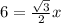 6=\frac{\sqrt{3}}{2}x