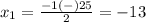 x_1=\frac{-1(-)25} {2}=-13