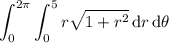 \displaystyle\int_0^{2\pi}\int_0^5r\sqrt{1+r^2}\,\mathrm dr\,\mathrm d\theta