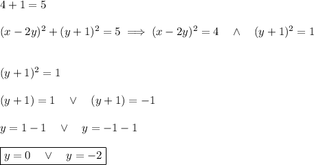 4+1=5\\\\ (x-2y)^2+(y+1)^2=5 \implies(x-2y)^2=4\quad\wedge\quad(y+1)^2=1\\\\\\ (y+1)^2=1\\\\(y+1)=1\quad\vee\quad (y+1)=-1\\\\y=1-1\quad\vee\quad y=-1-1\\\\\boxed{y=0\quad\vee\quad y=-2}