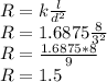 R=k\frac{l}{d^2}\\R=1.6875\frac{8}{3^2}\\R=\frac{1.6875*8}{9}\\R=1.5