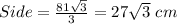 Side = \frac{81\sqrt{3} }{3} =27\sqrt{3} \ cm