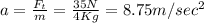a=\frac{F_t}{m}=\frac{35N}{4Kg}=8.75m/sec^2