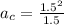 a_{c} =\frac{1.5^{2} }{1.5}