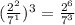 ( \frac{2^{2}}{7^{1}} )  ^{3} =  \frac{ 2^{6} }{ 7^{3} }