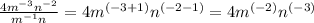 \frac{4m^{-3}n^{-2}}{m^{-1} n}=4m^{(-3+1)}n^{(-2-1)}= 4m^{(-2)}n^{(-3)}