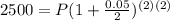 2500=P(1+ \frac{0.05}{2})^{(2)(2)}