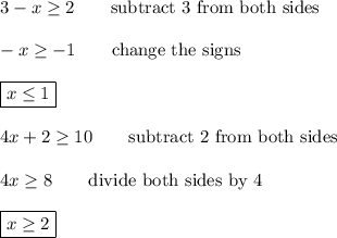 3-x\geq2\qquad\text{subtract 3 from both sides}\\\\-x\geq-1\qquad\text{change the signs}\\\\\boxed{x\leq1}\\\\4x+2\geq10\qquad\text{subtract 2 from both sides}\\\\4x\geq8\qquad\text{divide both sides by 4}\\\\\boxed{x\geq2}