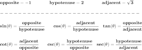 \bf opposite=-1\qquad \qquad hypotenuse=2\qquad \qquad adjacent=\sqrt{3}\\\\&#10;-------------------------------\\\\&#10;sin(\theta)=\cfrac{opposite}{hypotenuse}&#10;\qquad&#10;cos(\theta)=\cfrac{adjacent}{hypotenuse}&#10;\quad &#10;tan(\theta)=\cfrac{opposite}{adjacent}&#10;\\\\\\&#10;cot(\theta)=\cfrac{adjacent}{opposite}&#10;\qquad&#10;csc(\theta)=\cfrac{hypotenuse}{opposite}&#10;\quad &#10;sec(\theta)=\cfrac{hypotenuse}{adjacent}