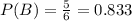 P(B)=\frac{5}{6}=0.833