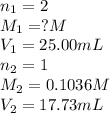 n_1=2\\M_1=?M\\V_1=25.00mL\\n_2=1\\M_2=0.1036M\\V_2=17.73mL