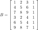 B=\left[\begin{array}{cccc}1&2&3&1\\4&5&6&1\\7&8&9&1\\3&2&4&1\\6&5&4&1\\9&8&7&1\end{array}\right]