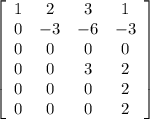 \left[\begin{array}{cccc}1&2&3&1\\0&-3&-6&-3\\0&0&0&0\\0&0&3&2\\0&0&0&2\\0&0&0&2\end{array}\right]
