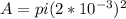 A = pi (2*10^{-3})^2