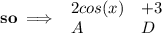 \bf so\implies &#10;\begin{array}{llll}&#10;2cos(x)&+3\\&#10;A&D&#10;\end{array}