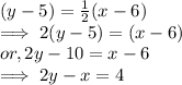 ( y- 5) = \frac{1}{2} (x-6)\\\implies 2( y-5) = ( x-6)\\or, 2y - 10 = x - 6\\\implies  2y - x = 4