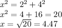 {x}^{2}  =  {2}^{2}  +  {4}^{2}  \\  {x}^{2}  = 4 + 16 = 20 \\ x =  \sqrt{20}  = 4.47