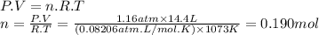 P.V=n.R.T\\n=\frac{P.V}{R.T} =\frac{1.16atm\times 14.4 L}{(0.08206atm.L/mol.K)\times 1073K} =0.190mol